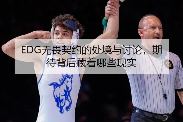 EDG无畏契约的处境与讨论，期待背后藏着哪些现实